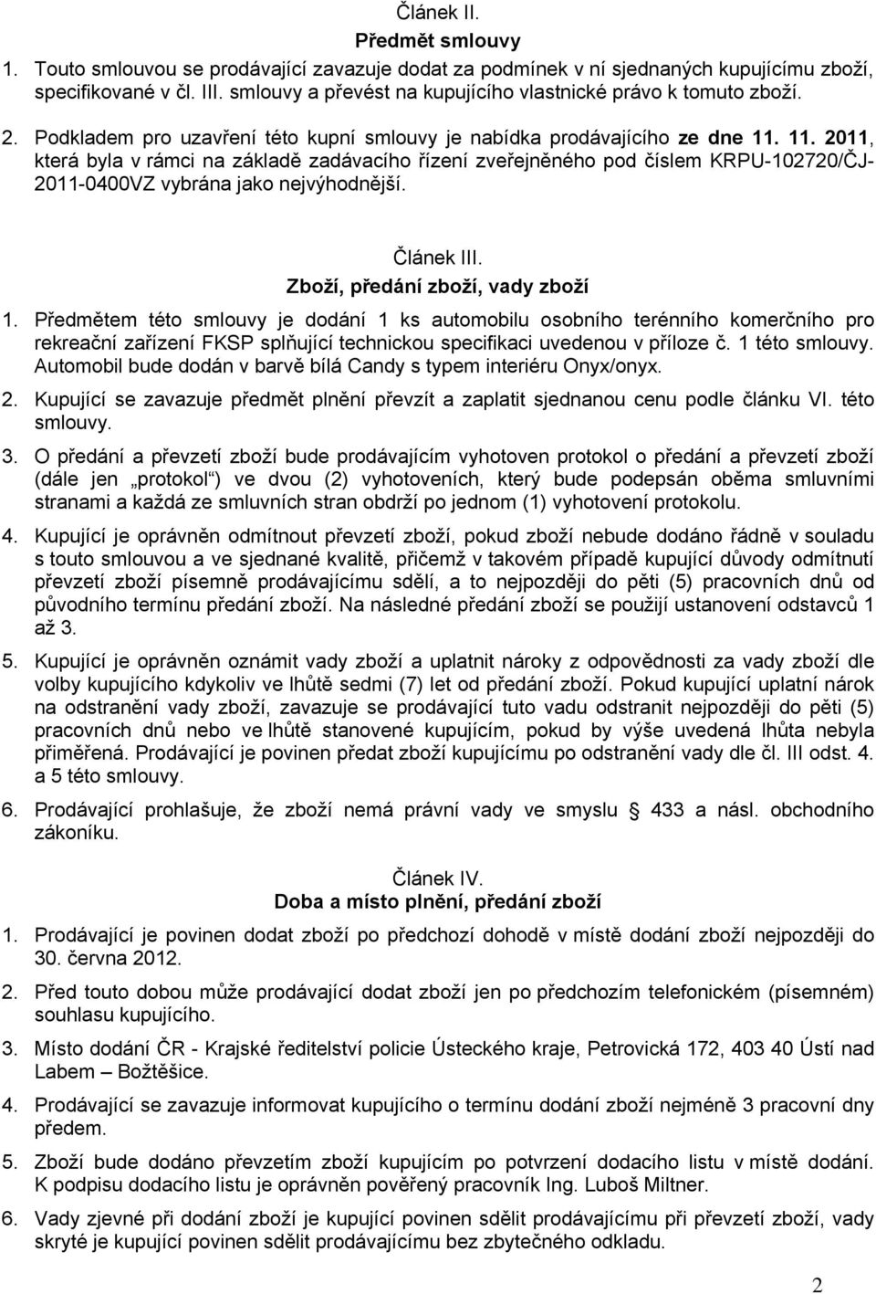 11. 2011, která byla v rámci na základě zadávacího řízení zveřejněného pod číslem KRPU-102720/ČJ- 2011-0400VZ vybrána jako nejvýhodnější. Článek III. Zboží, předání zboží, vady zboží 1.