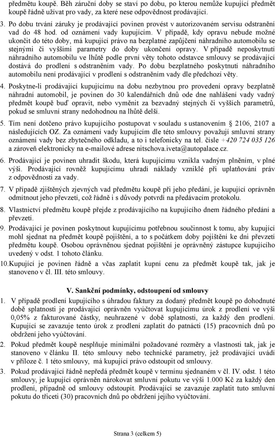 V případě, kdy opravu nebude možné ukončit do této doby, má kupující právo na bezplatné zapůjčení náhradního automobilu se stejnými či vyššími parametry do doby ukončení opravy.