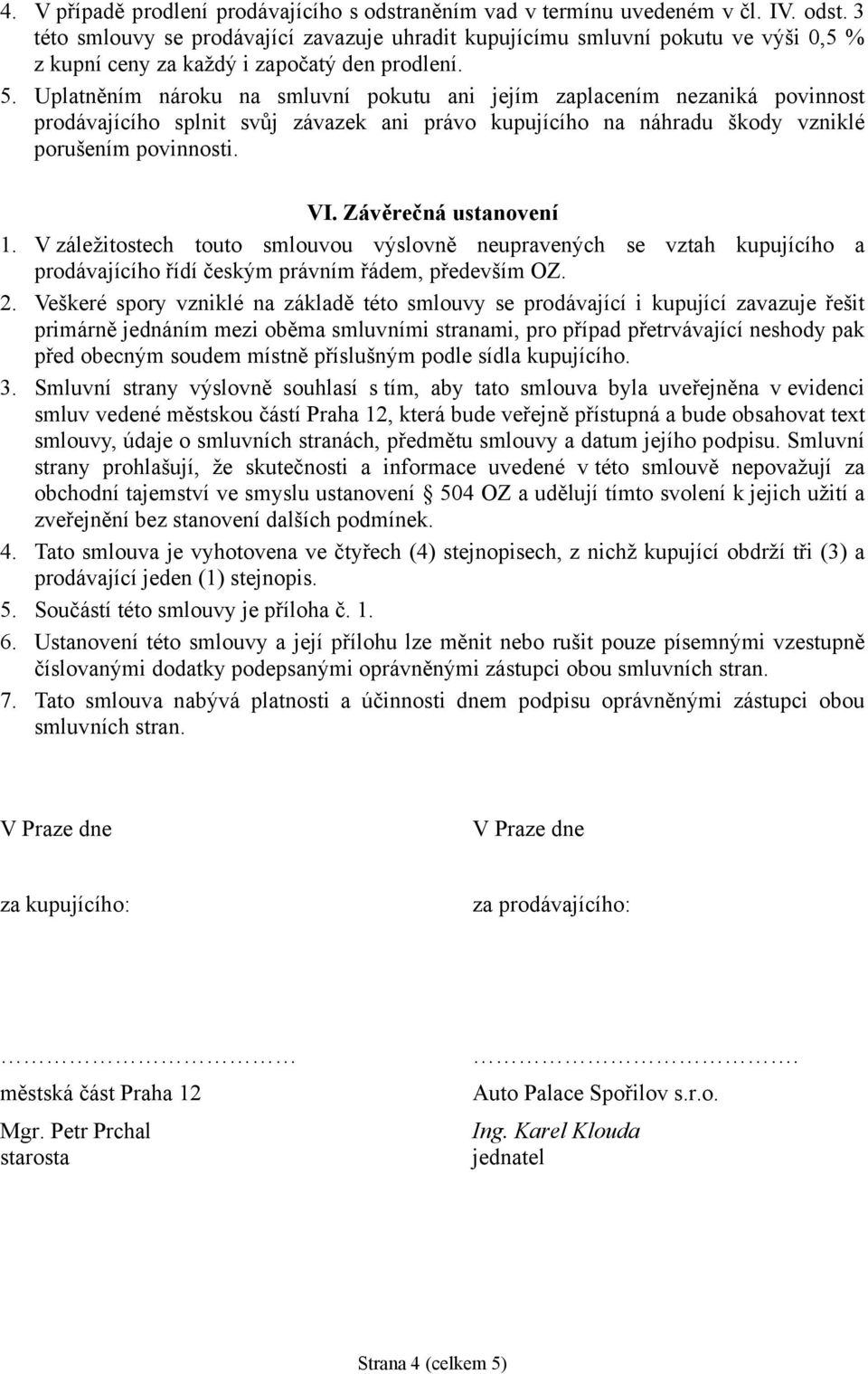 Závěrečná ustanovení 1. V záležitostech touto smlouvou výslovně neupravených se vztah kupujícího a prodávajícího řídí českým právním řádem, především OZ. 2.