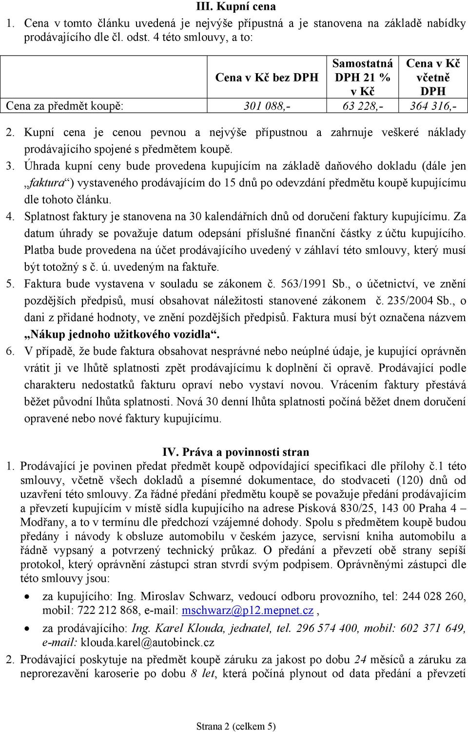 Kupní cena je cenou pevnou a nejvýše přípustnou a zahrnuje veškeré náklady prodávajícího spojené s předmětem koupě. 3.