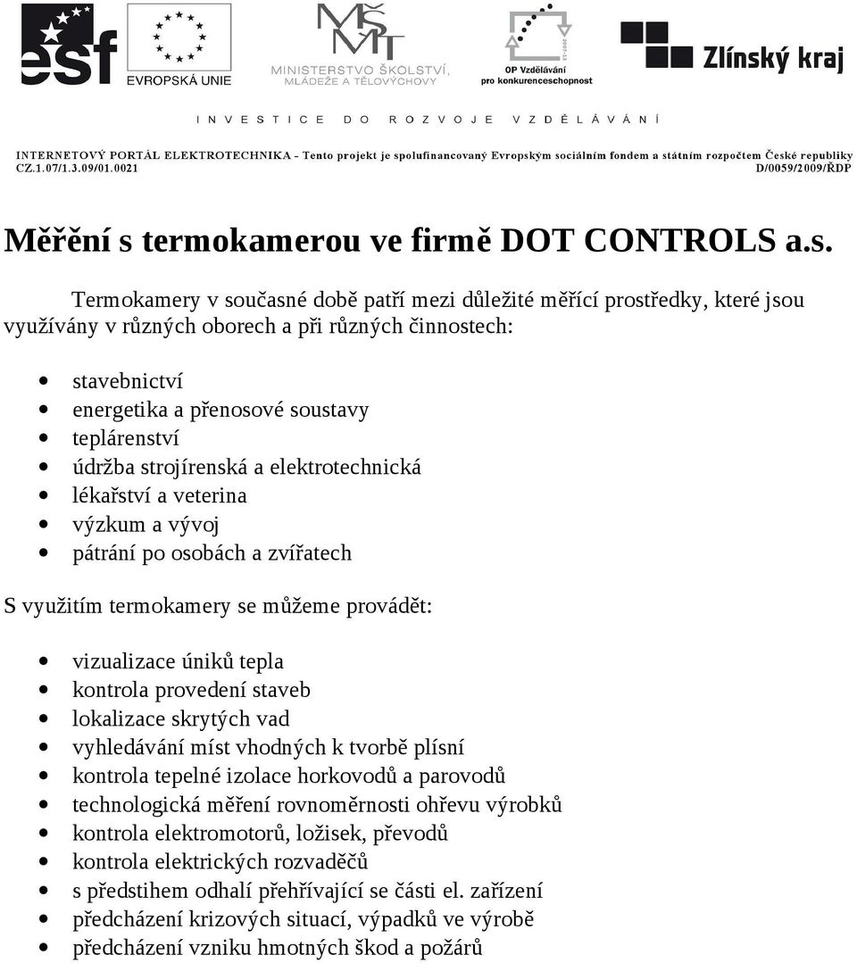 Termokamery v současné době patří mezi důležité měřící prostředky, které jsou využívány v různých oborech a při různých činnostech: stavebnictví energetika a přenosové soustavy teplárenství údržba