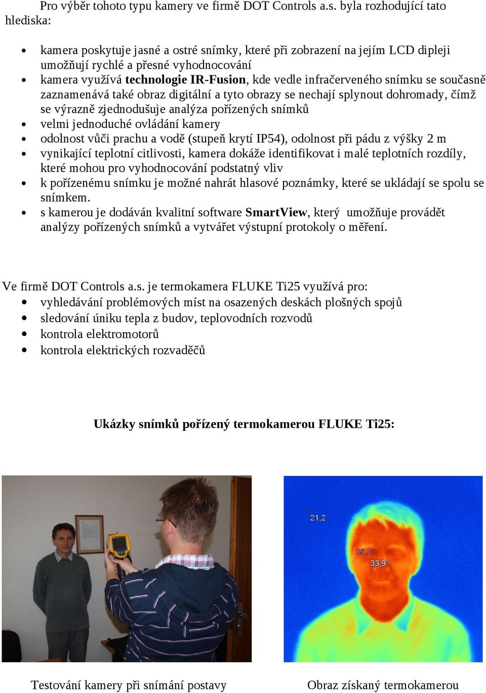 vedle infračerveného snímku se současně zaznamenává také obraz digitální a tyto obrazy se nechají splynout dohromady, čímž se výrazně zjednodušuje analýza pořízených snímků velmi jednoduché ovládání