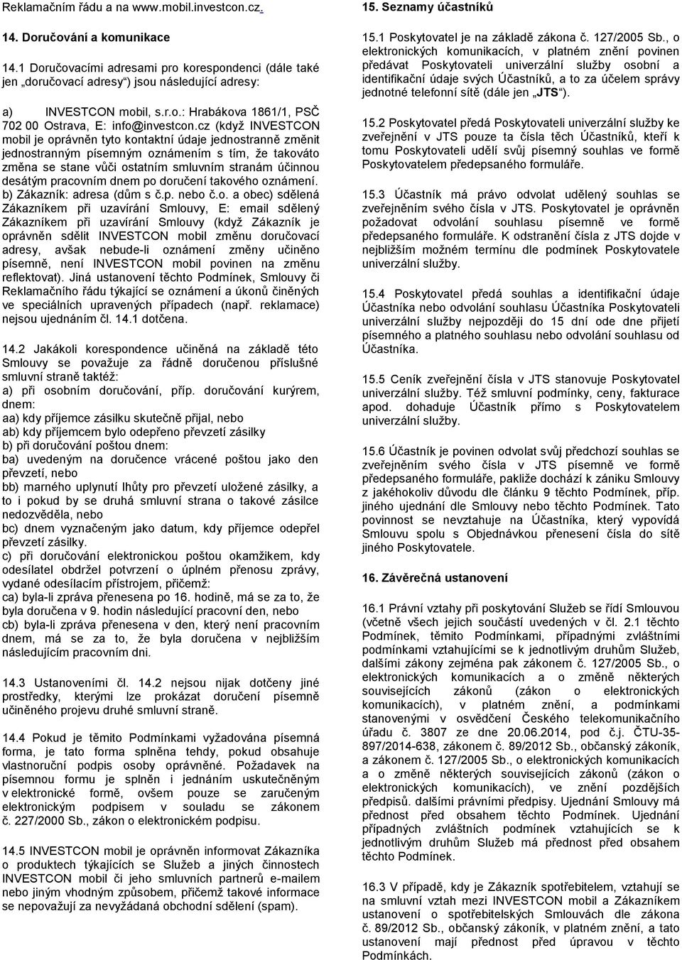 cz (když INVESTCON mobil je oprávněn tyto kontaktní údaje jednostranně změnit jednostranným písemným oznámením s tím, že takováto změna se stane vůči ostatním smluvním stranám účinnou desátým