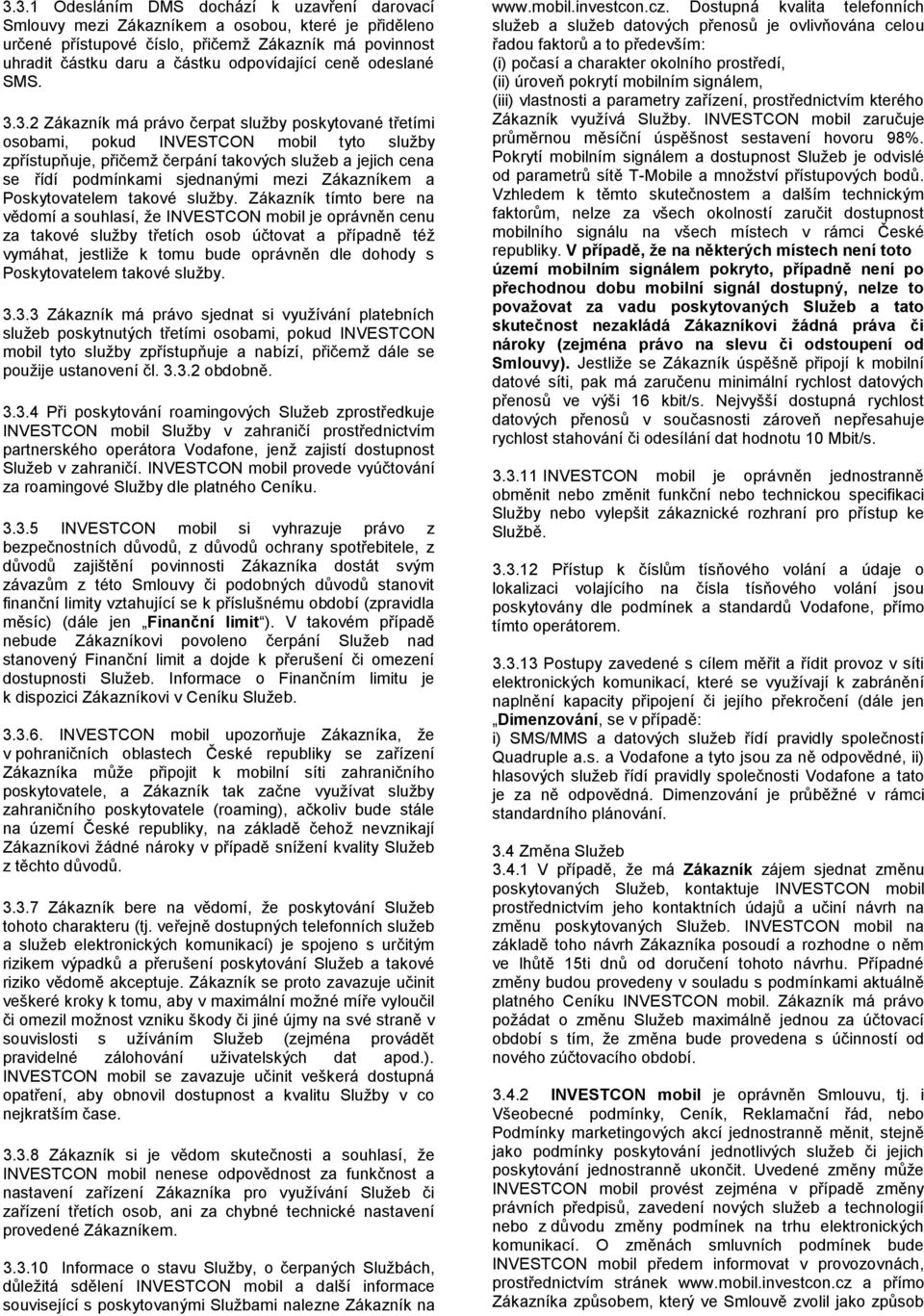 3.2 Zákazník má právo čerpat služby poskytované třetími osobami, pokud INVESTCON mobil tyto služby zpřístupňuje, přičemž čerpání takových služeb a jejich cena se řídí podmínkami sjednanými mezi