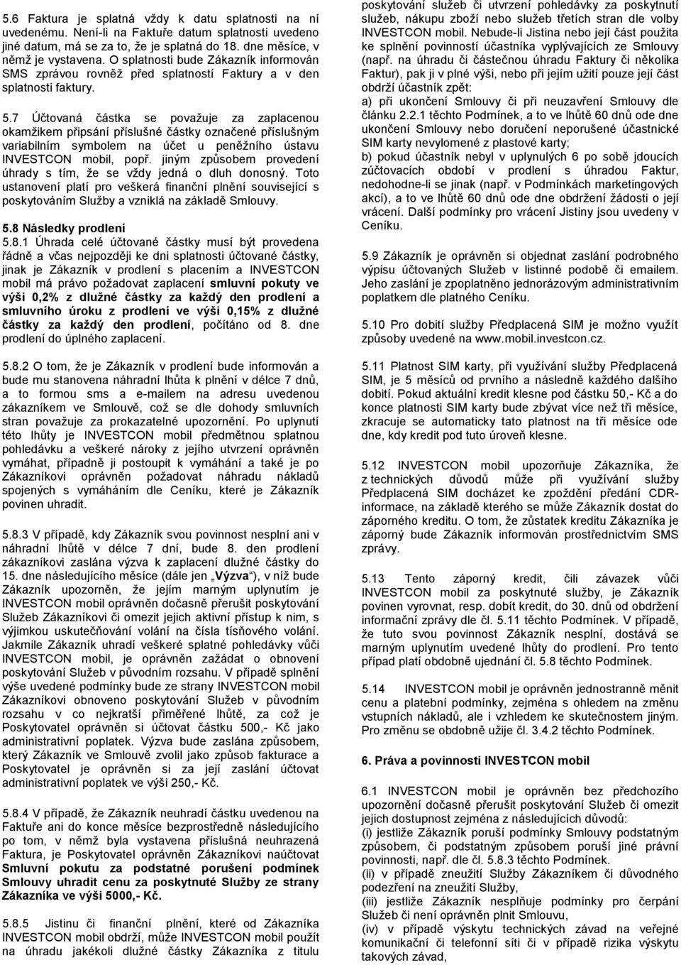 7 Účtovaná částka se považuje za zaplacenou okamžikem připsání příslušné částky označené příslušným variabilním symbolem na účet u peněžního ústavu INVESTCON mobil, popř.
