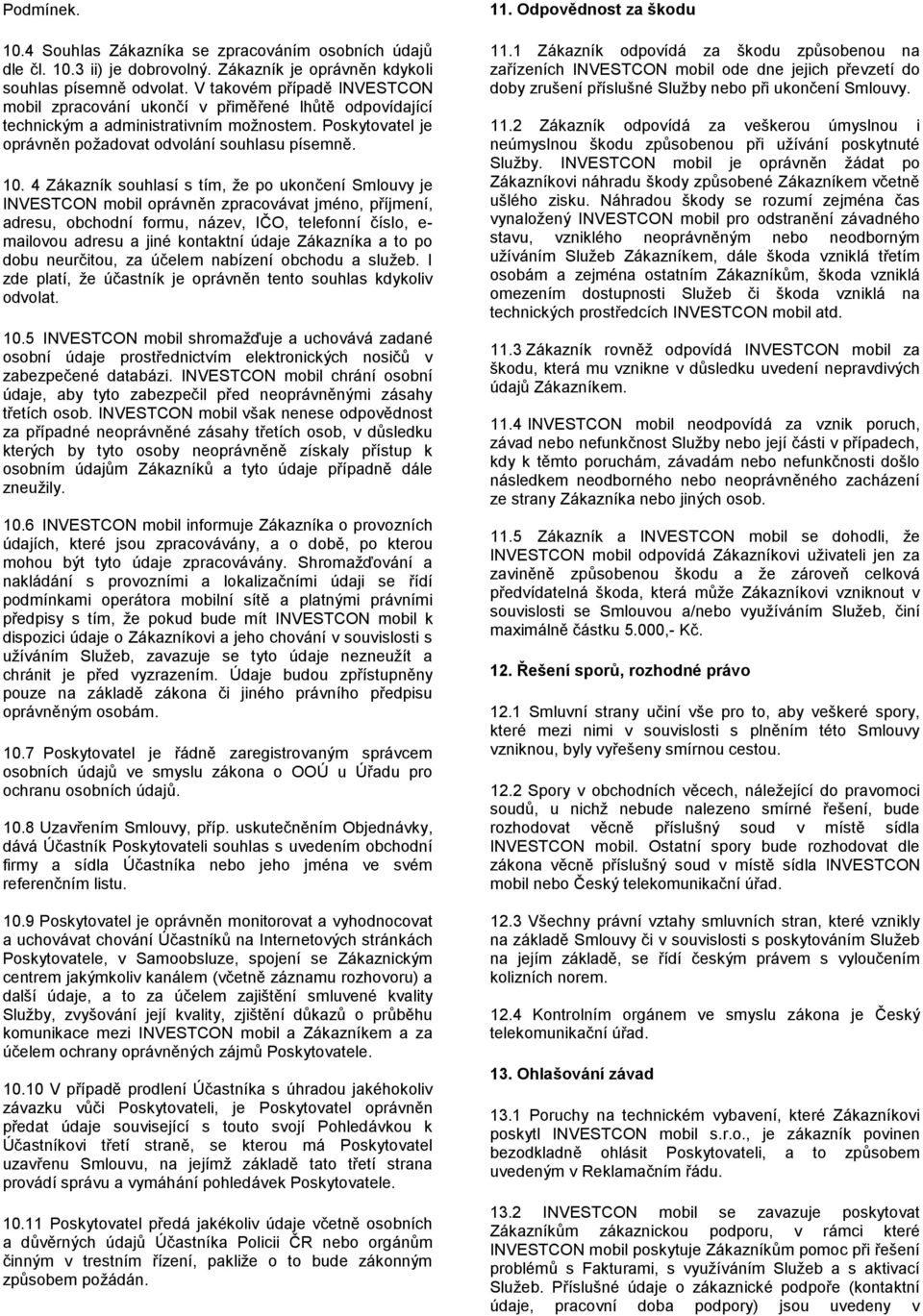 4 Zákazník souhlasí s tím, že po ukončení Smlouvy je INVESTCON mobil oprávněn zpracovávat jméno, příjmení, adresu, obchodní formu, název, IČO, telefonní číslo, e- mailovou adresu a jiné kontaktní