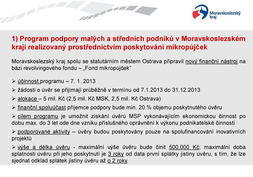 Kč MSK, 2,5 mil. Kč Ostrava) finanční spoluúčast příjemce podpory bude min. 20 % objemu poskytnutého úvěru cílem programu je umožnit získání úvěrů MSP vykonávajícím ekonomickou činnost po dobu max.