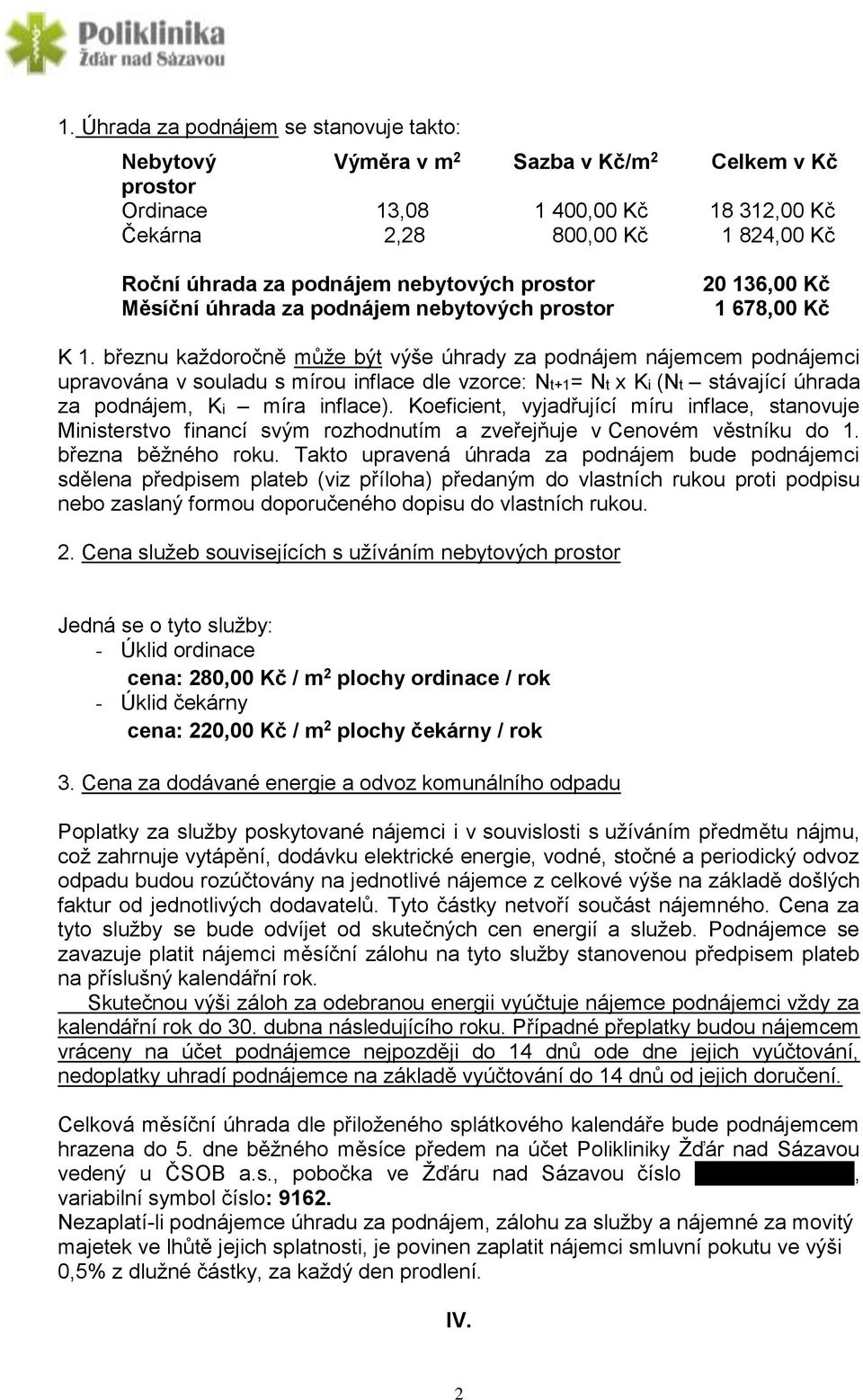 březnu každoročně může být výše úhrady za podnájem nájemcem podnájemci upravována v souladu s mírou inflace dle vzorce: Nt+1= Nt x Ki (Nt stávající úhrada za podnájem, Ki míra inflace).