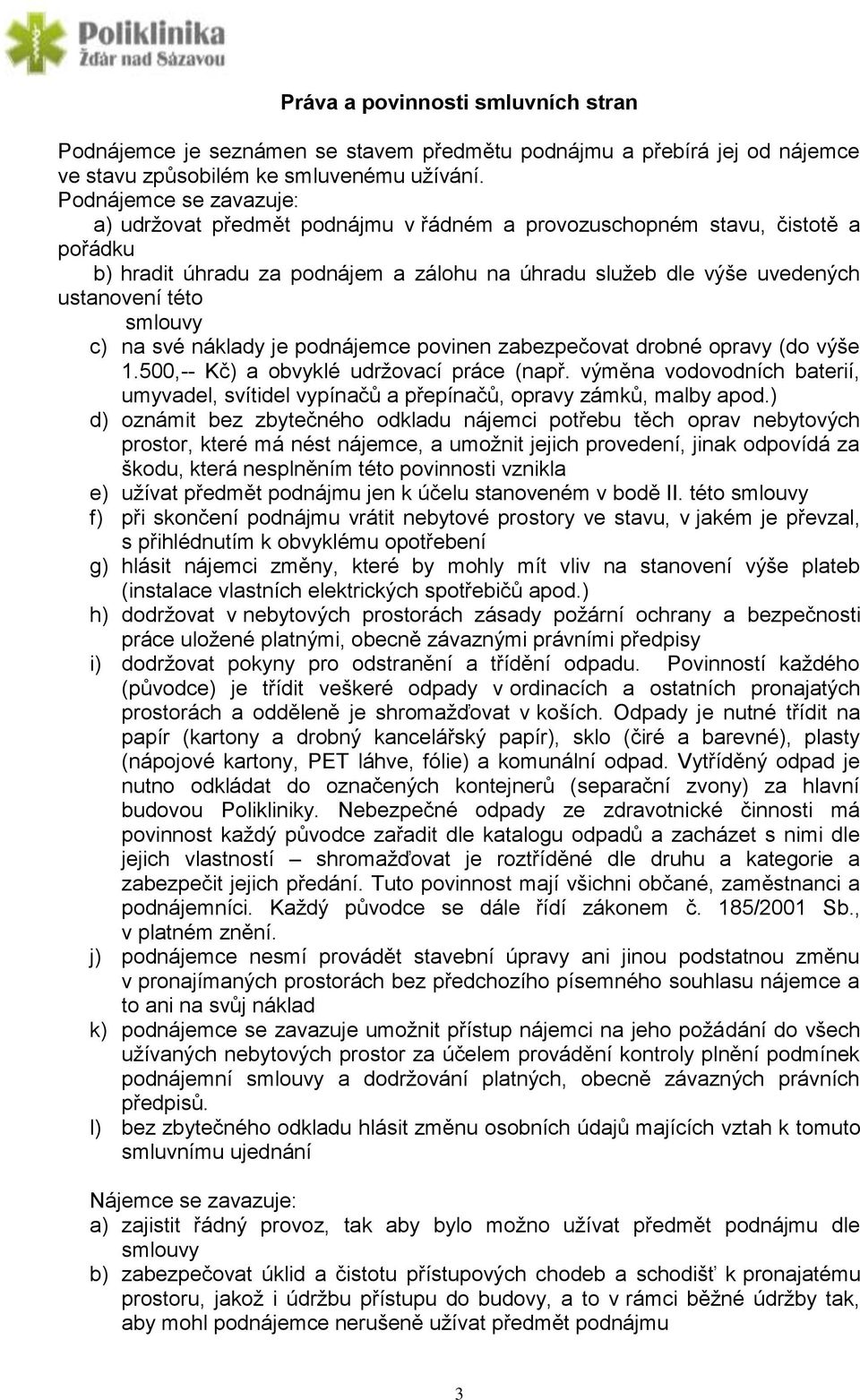 smlouvy c) na své náklady je podnájemce povinen zabezpečovat drobné opravy (do výše 1.500,-- Kč) a obvyklé udržovací práce (např.