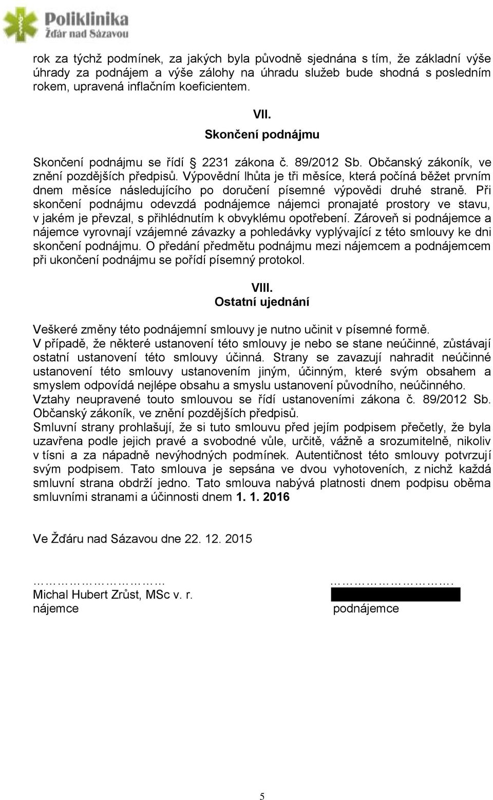 Výpovědní lhůta je tři měsíce, která počíná běžet prvním dnem měsíce následujícího po doručení písemné výpovědi druhé straně.