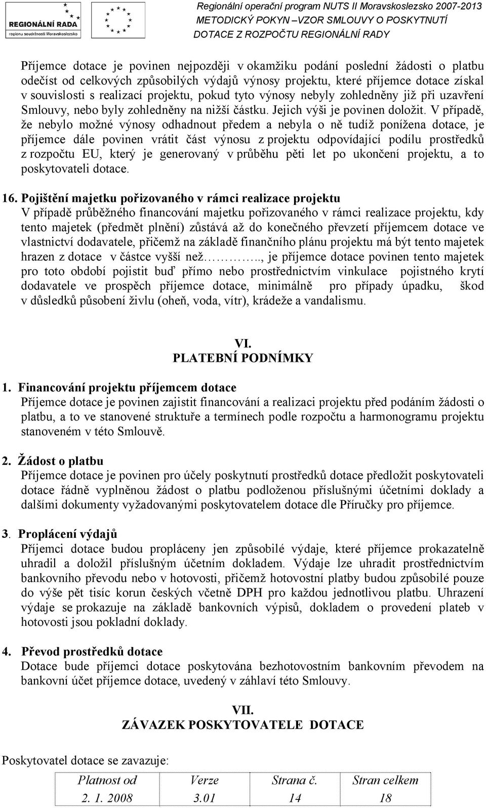 V případě, že nebylo možné výnosy odhadnout předem a nebyla o ně tudíž ponížena dotace, je příjemce dále povinen vrátit část výnosu z projektu odpovídající podílu prostředků z rozpočtu EU, který je