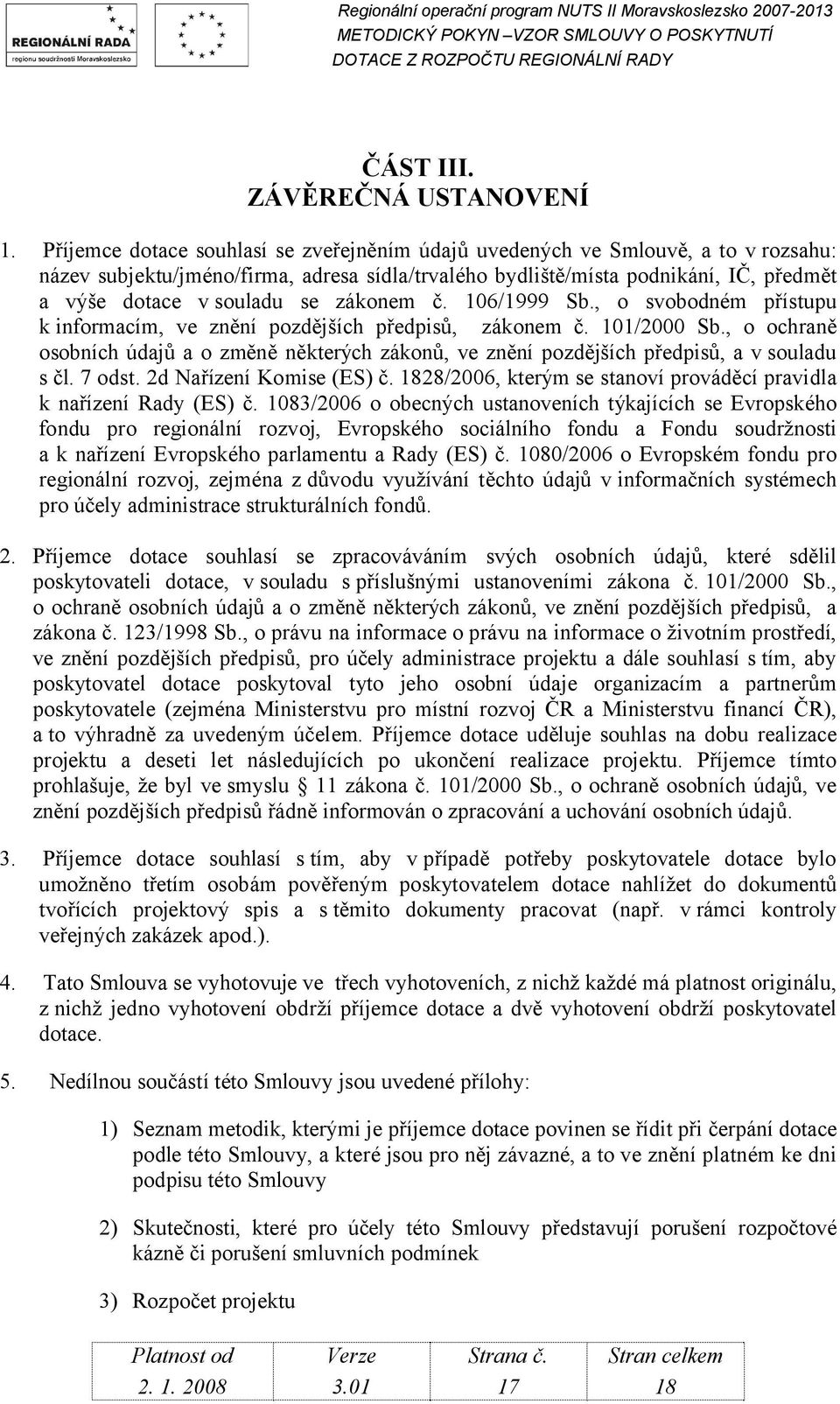 zákonem č. 106/1999 Sb., o svobodném přístupu k informacím, ve znění pozdějších předpisů, zákonem č. 101/2000 Sb.