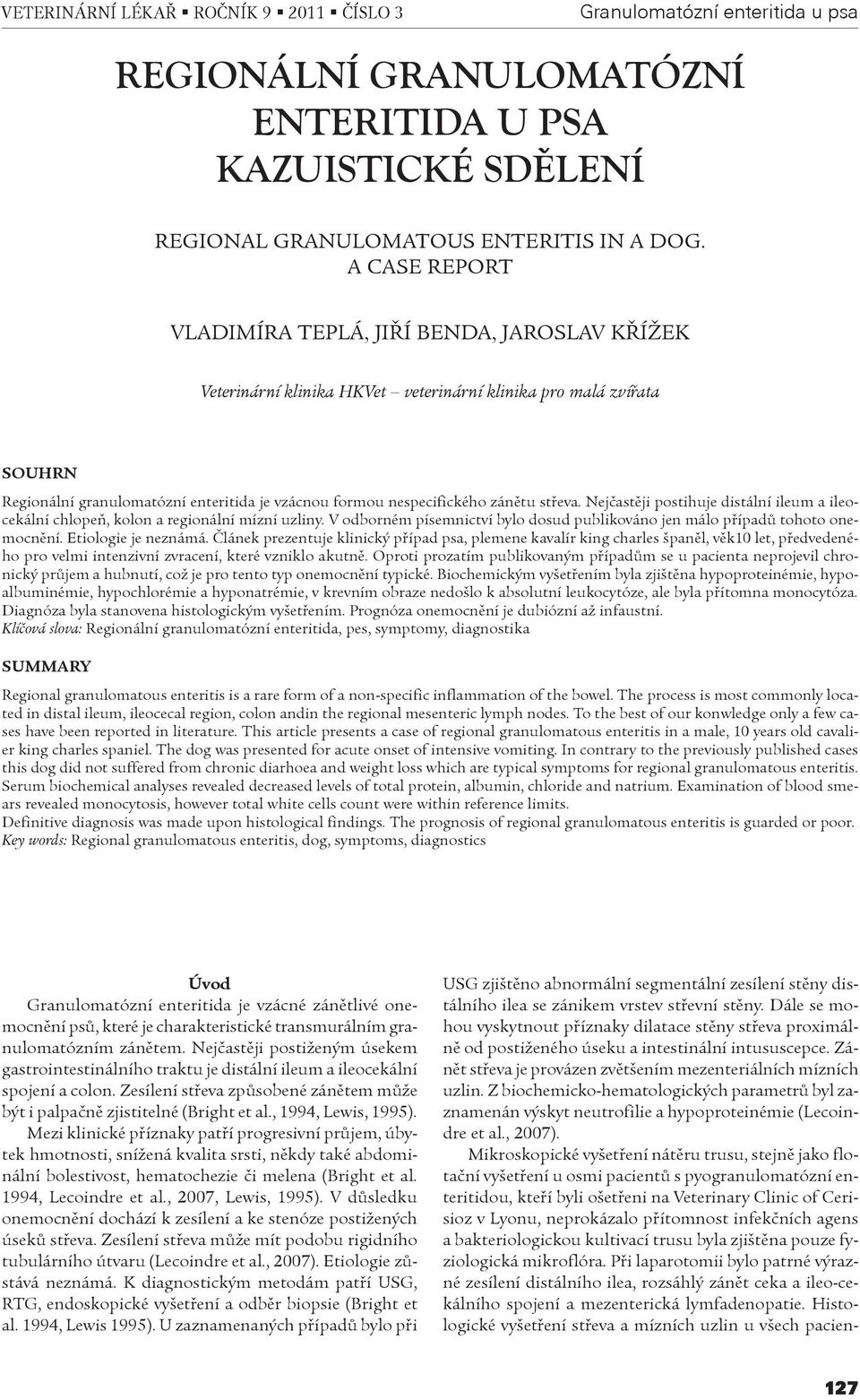 zánìtu støeva. Nejèastìji postihuje distální ileum a ileocekální chlopeò, kolon a regionální mízní uzliny. V odborném písemnictví bylo dosud publikováno jen málo pøípadù tohoto onemocnìní.