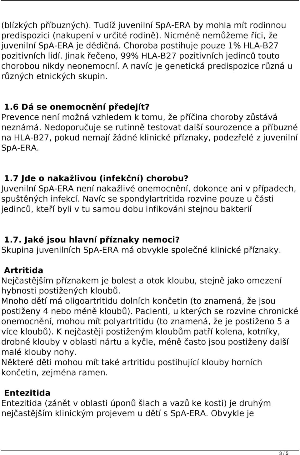 1.6 Dá se onemocnění předejít? Prevence není možná vzhledem k tomu, že příčina choroby zůstává neznámá.