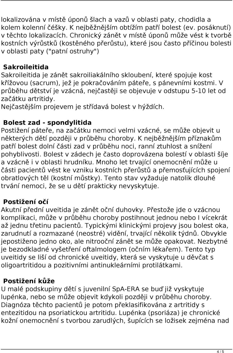 sakroiliakálního skloubení, které spojuje kost křížovou (sacrum), jež je pokračováním páteře, s pánevními kostmi.