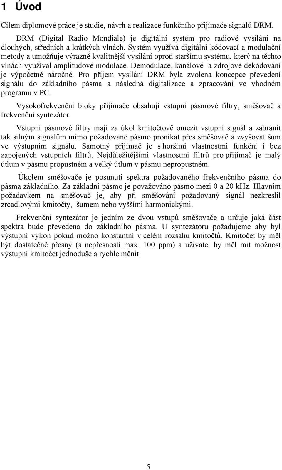 Systém využívá digitální kódovací a modulační metody a umožňuje výrazně kvalitnější vysílání oproti staršímu systému, který na těchto vlnách využíval amplitudové modulace.