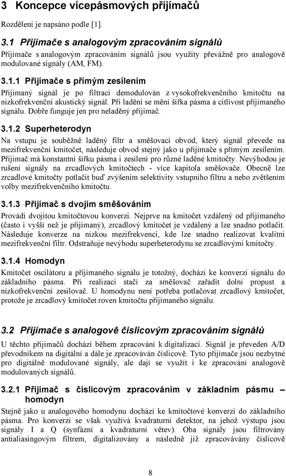 Při ladění se mění šířka pásma a citlivost přijímaného signálu. Dobře funguje jen pro neladěný přijímač. 3.1.