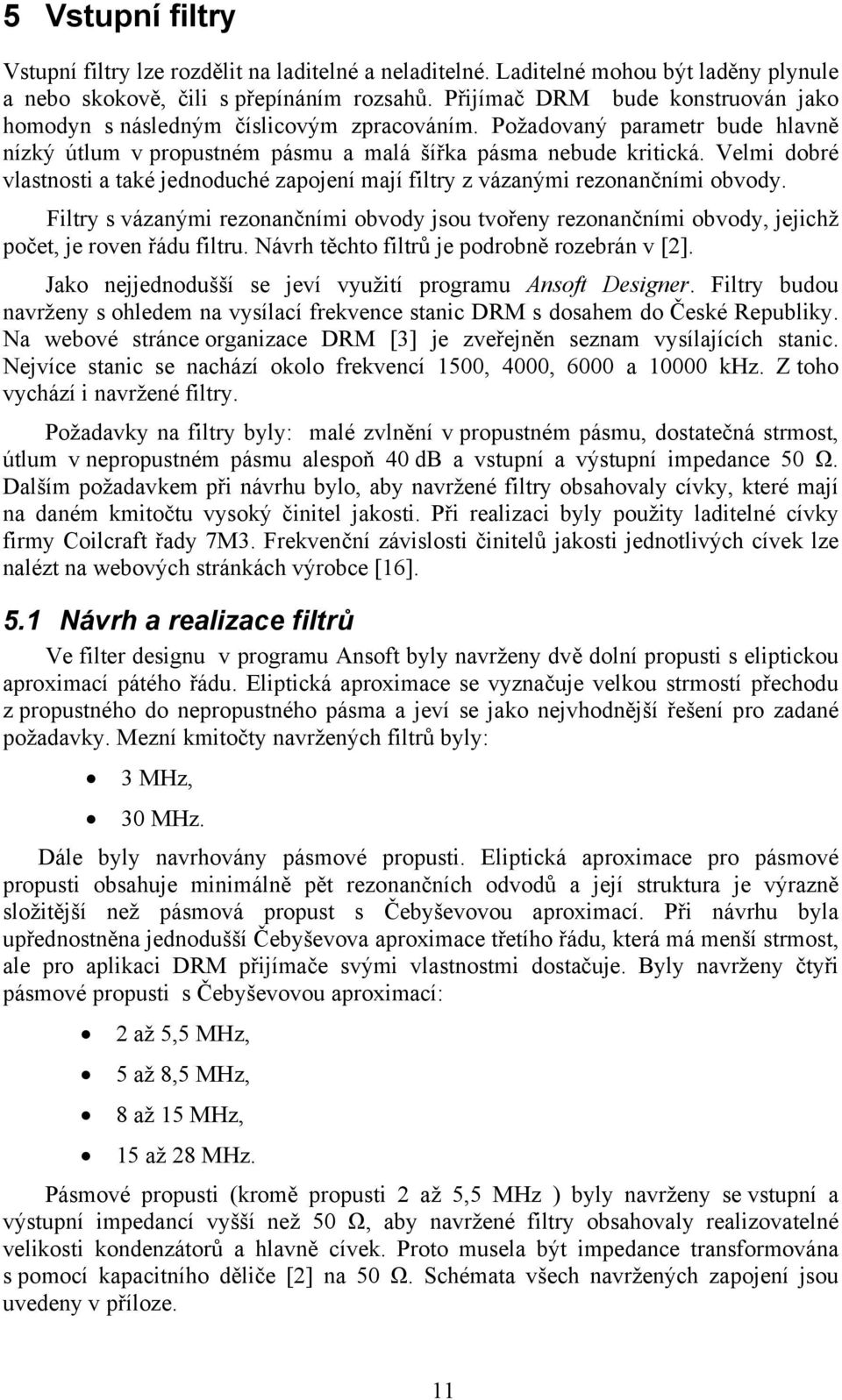Velmi dobré vlastnosti a také jednoduché zapojení mají filtry z vázanými rezonančními obvody.