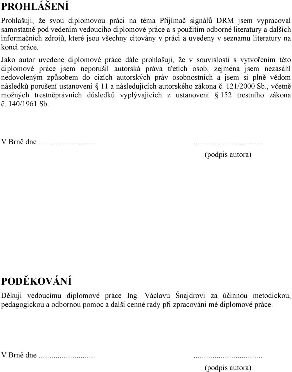 Jako autor uvedené diplomové práce dále prohlašuji, že v souvislosti s vytvořením této diplomové práce jsem neporušil autorská práva třetích osob, zejména jsem nezasáhl nedovoleným způsobem do cizích
