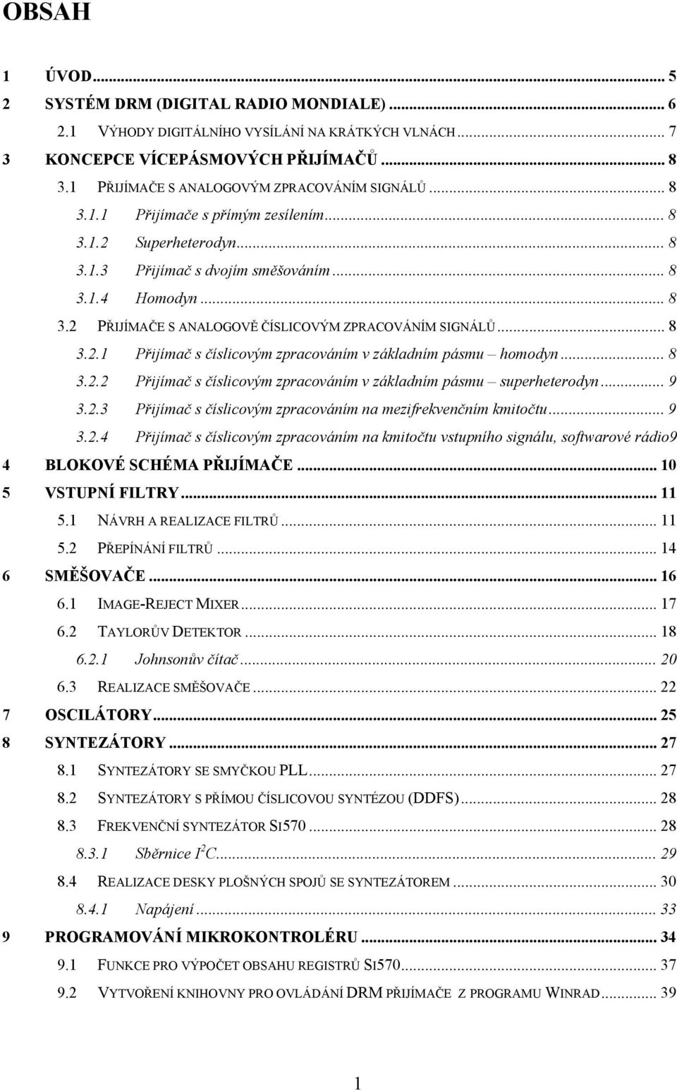.. 8 3.2.1 Přijímač s číslicovým zpracováním v základním pásmu homodyn... 8 3.2.2 Přijímač s číslicovým zpracováním v základním pásmu superheterodyn... 9 3.2.3 Přijímač s číslicovým zpracováním na mezifrekvenčním kmitočtu.
