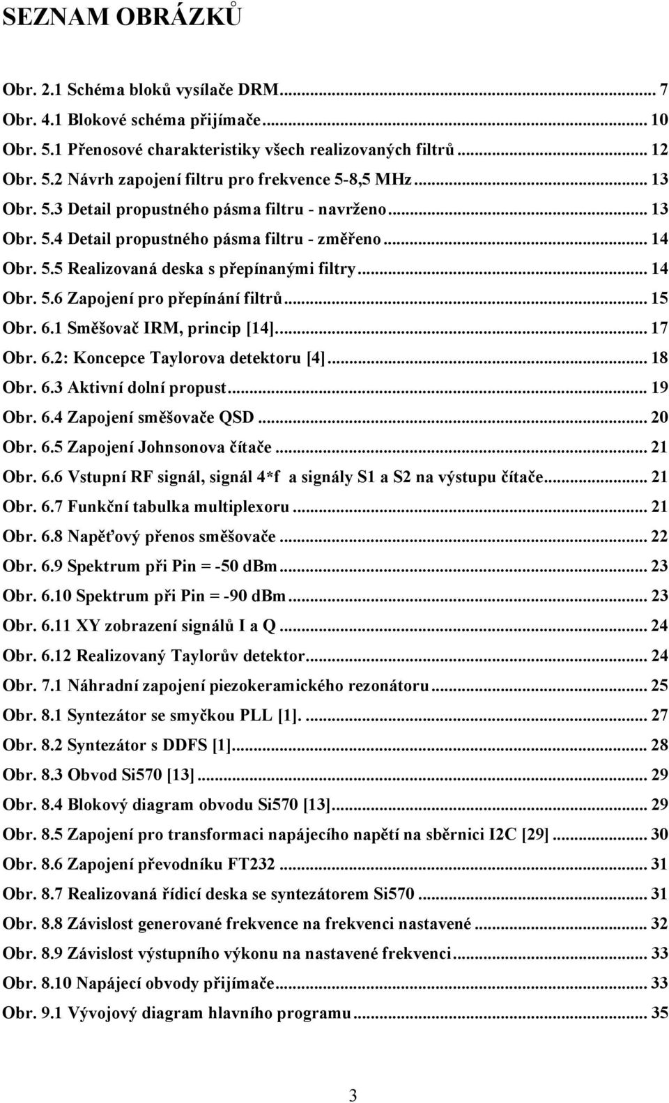 .. 15 Obr. 6.1 Směšovač IRM, princip [14]... 17 Obr. 6.2: Koncepce Taylorova detektoru [4]... 18 Obr. 6.3 Aktivní dolní propust... 19 Obr. 6.4 Zapojení směšovače QSD... 20 Obr. 6.5 Zapojení Johnsonova čítače.