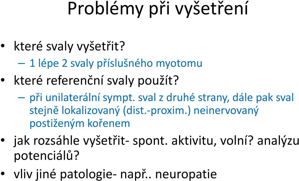 při unilaterální sympt. sval z druhé strany, dále pak sval stejně lokalizovaný (dist.