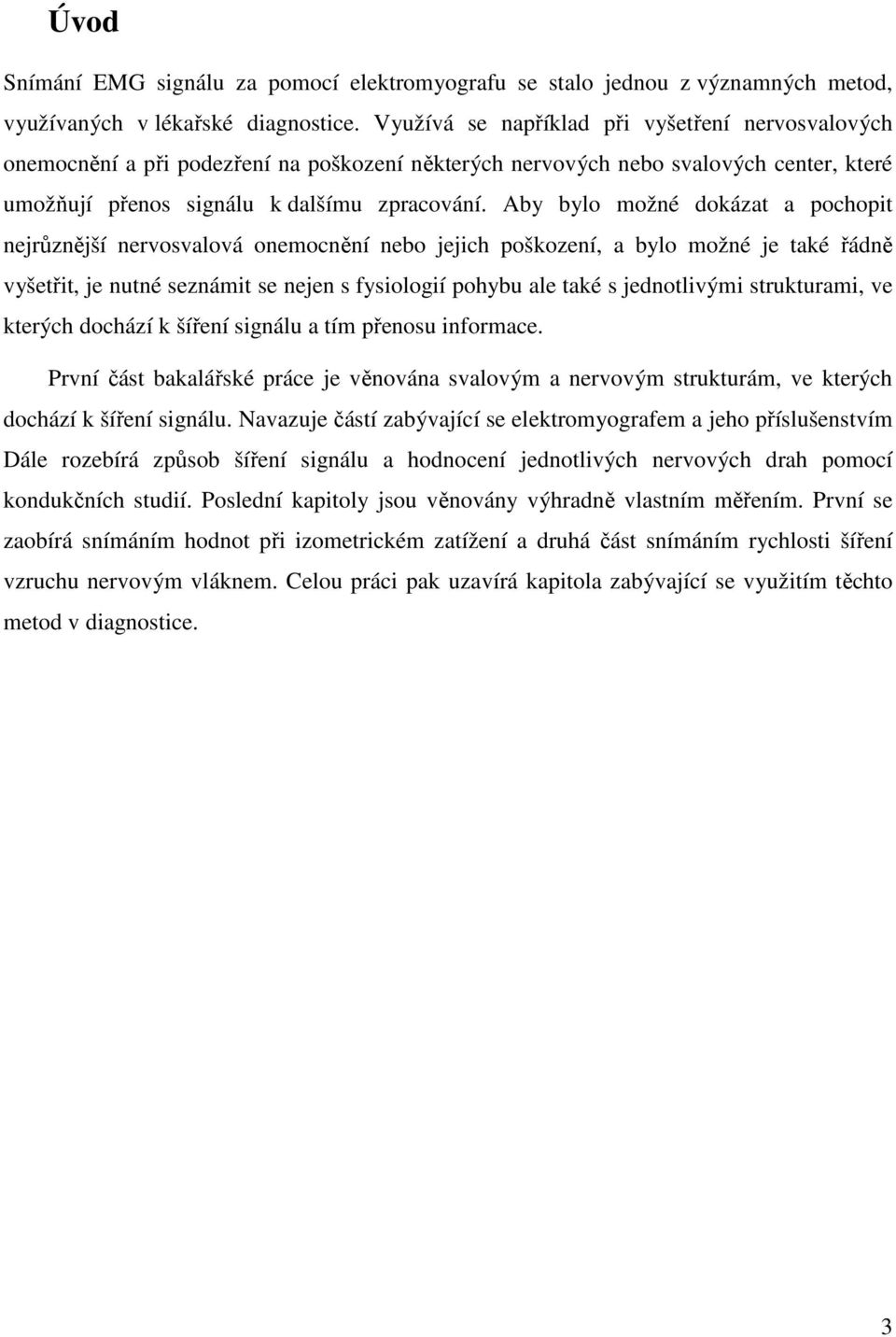 Aby bylo možné dokázat a pochopit nejrůznější nervosvalová onemocnění nebo jejich poškození, a bylo možné je také řádně vyšetřit, je nutné seznámit se nejen s fysiologií pohybu ale také s