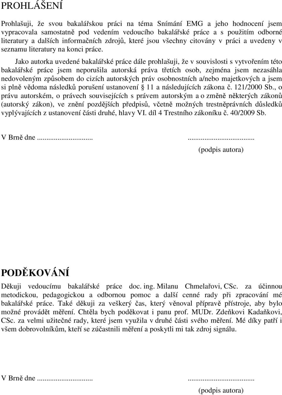 Jako autorka uvedené bakalářské práce dále prohlašuji, že v souvislosti s vytvořením této bakalářské práce jsem neporušila autorská práva třetích osob, zejména jsem nezasáhla nedovoleným způsobem do