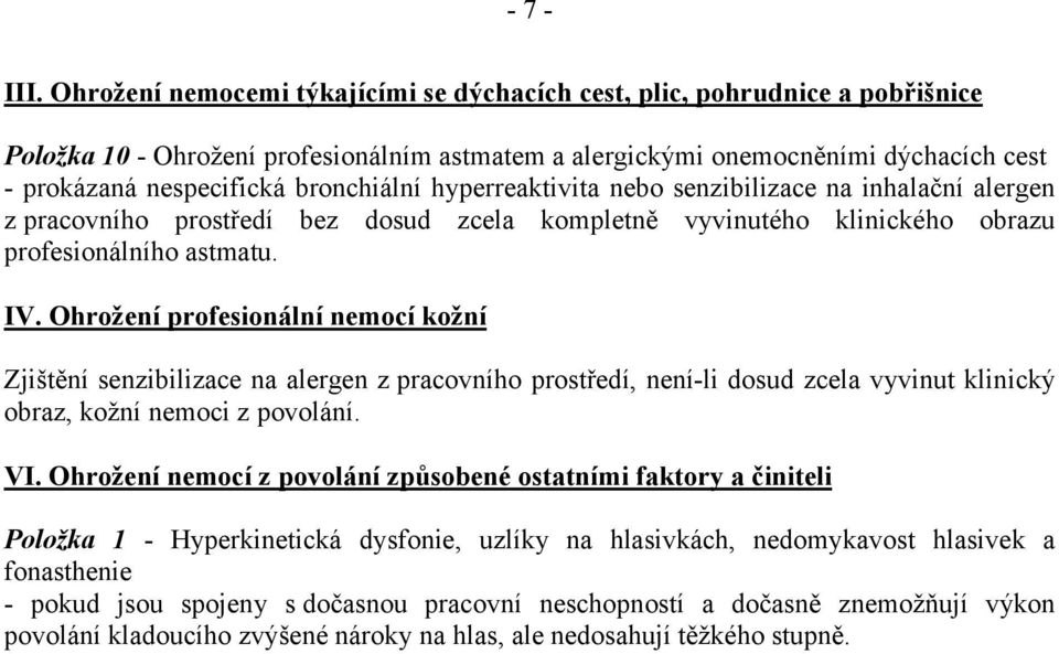 bronchiální hyperreaktivita nebo senzibilizace na inhalační alergen z pracovního prostředí bez dosud zcela kompletně vyvinutého klinického obrazu profesionálního astmatu. IV.