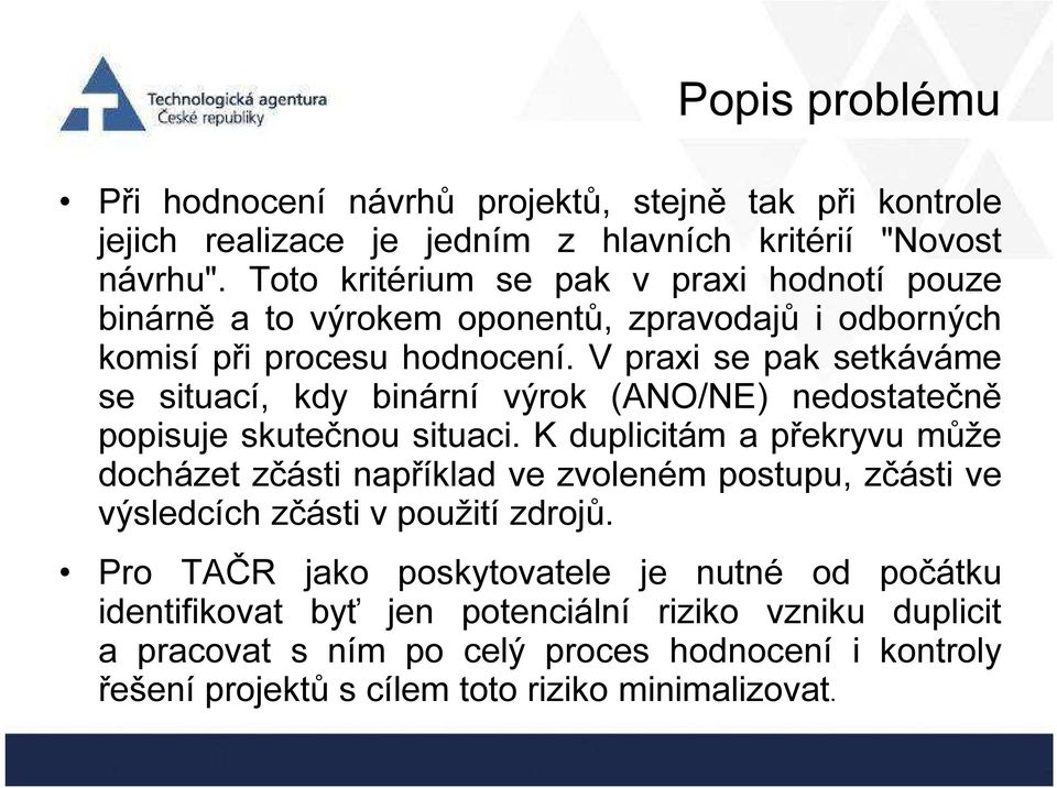 V praxi se pak setkáváme se situací, kdy binární výrok (ANO/NE) nedostatečně popisuje skutečnou situaci.