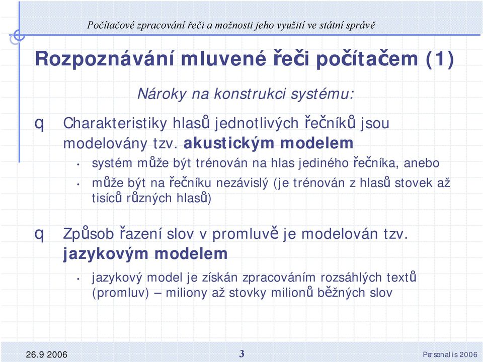 akustickým modelem systém může být trénován na hlas jediného řečníka, anebo může být na řečníku nezávislý (je trénován