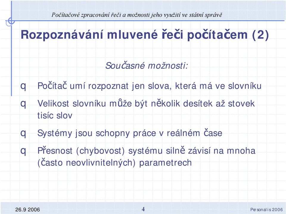 desítek až stovek tisíc slov Systémy jsou schopny práce v reálném čase Přesnost