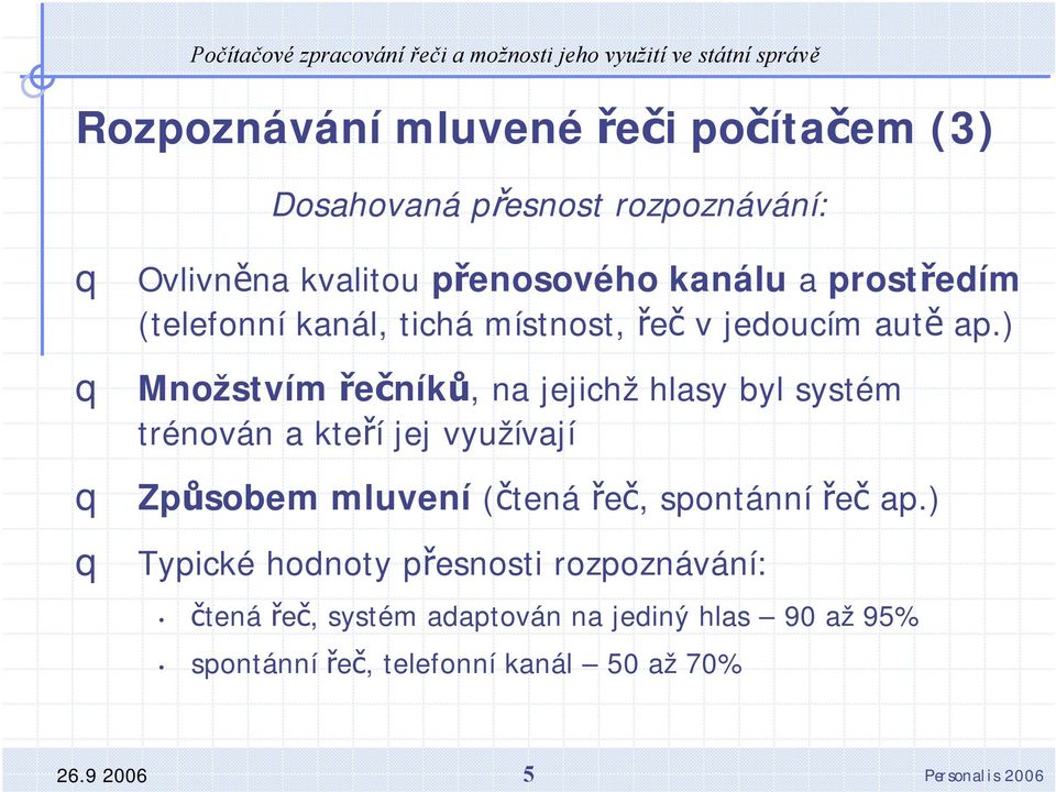 ) Množstvím řečníků, na jejichž hlasy byl systém trénován a kteří jej využívají Způsobem mluvení (čtená řeč,