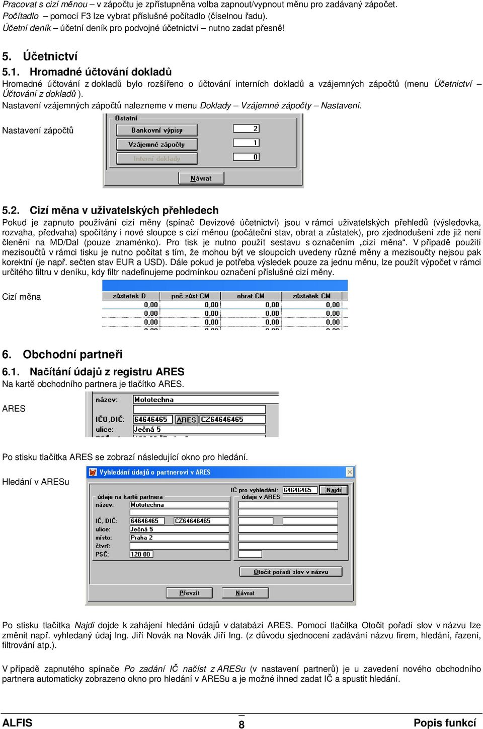 Hromadné účtování dokladů Hromadné účtování z dokladů bylo rozšířeno o účtování interních dokladů a vzájemných zápočtů (menu Účetnictví Účtování z dokladů ).