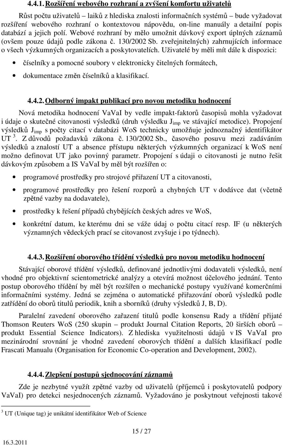 manuály a detailní popis databází a jejich polí. Webové rozhraní by mělo umožnit dávkový export úplných záznamů (ovšem pouze údajů podle zákona č. 130/2002 Sb.