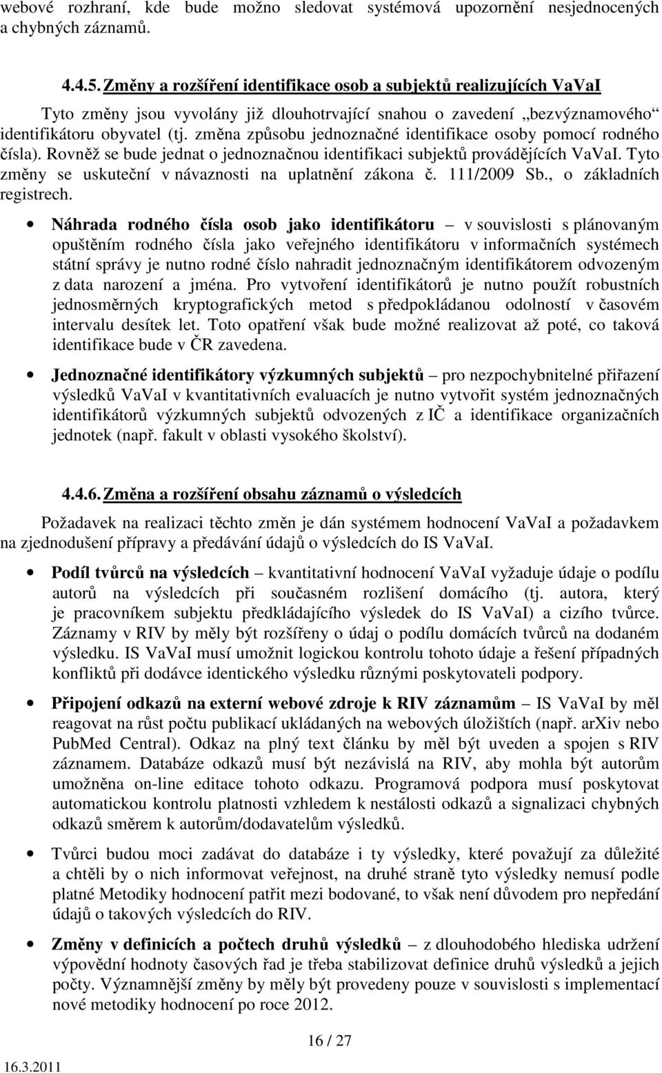 změna způsobu jednoznačné identifikace osoby pomocí rodného čísla). Rovněž se bude jednat o jednoznačnou identifikaci subjektů provádějících VaVaI.