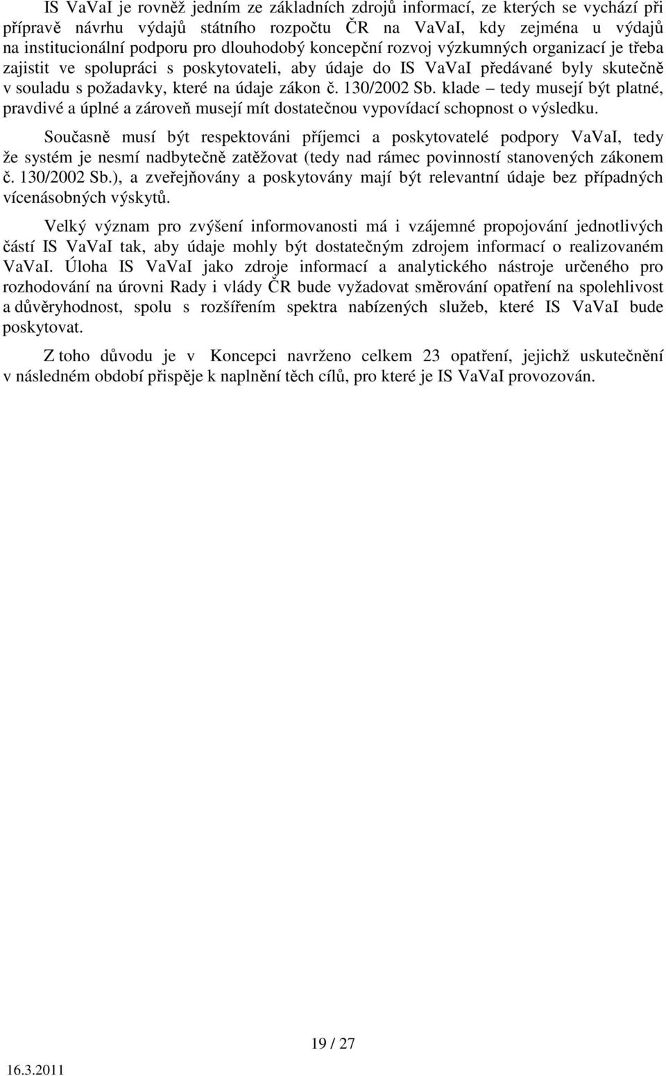 130/2002 Sb. klade tedy musejí být platné, pravdivé a úplné a zároveň musejí mít dostatečnou vypovídací schopnost o výsledku.