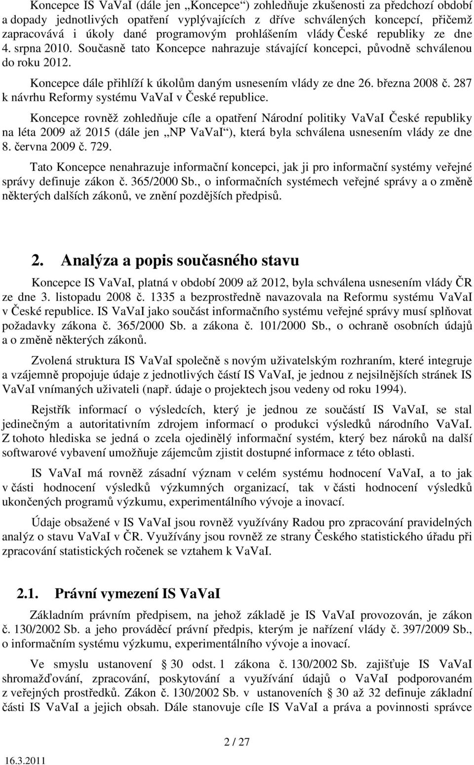 Koncepce dále přihlíží k úkolům daným usnesením vlády ze dne 26. března 2008 č. 287 k návrhu Reformy systému VaVaI v České republice.