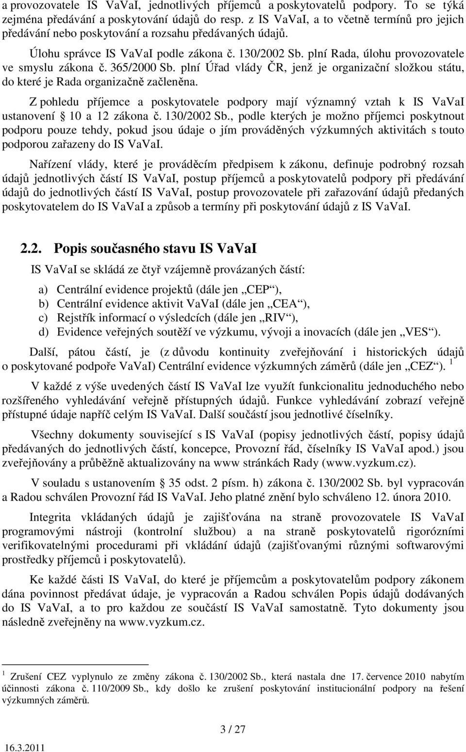 plní Rada, úlohu provozovatele ve smyslu zákona č. 365/2000 Sb. plní Úřad vlády ČR, jenž je organizační složkou státu, do které je Rada organizačně začleněna.
