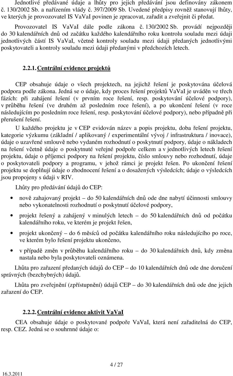 provádí nejpozději do 30 kalendářních dnů od začátku každého kalendářního roku kontrolu souladu mezi údaji jednotlivých částí IS VaVaI, včetně kontroly souladu mezi údaji předaných jednotlivými