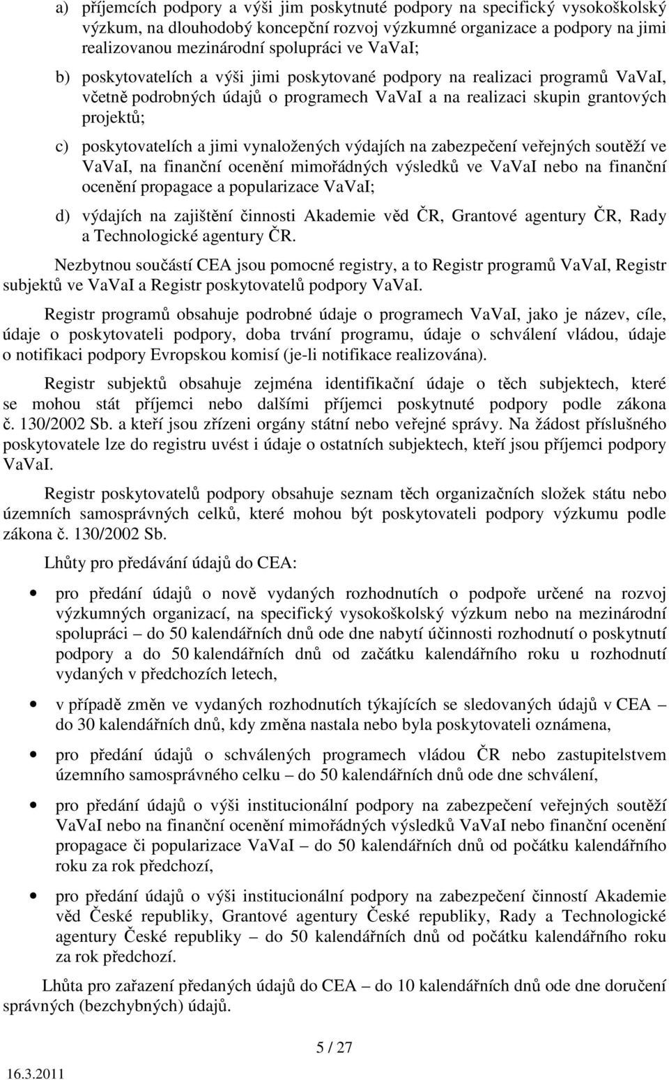 vynaložených výdajích na zabezpečení veřejných soutěží ve VaVaI, na finanční ocenění mimořádných výsledků ve VaVaI nebo na finanční ocenění propagace a popularizace VaVaI; d) výdajích na zajištění