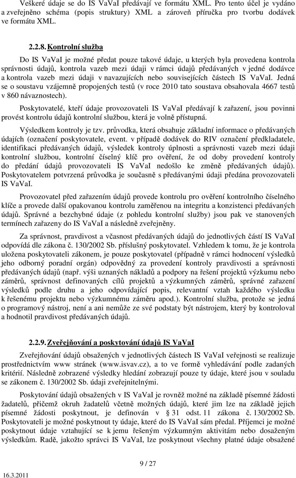 vazeb mezi údaji v navazujících nebo souvisejících částech IS VaVaI. Jedná se o soustavu vzájemně propojených testů (v roce 2010 tato soustava obsahovala 4667 testů v 860 návaznostech).