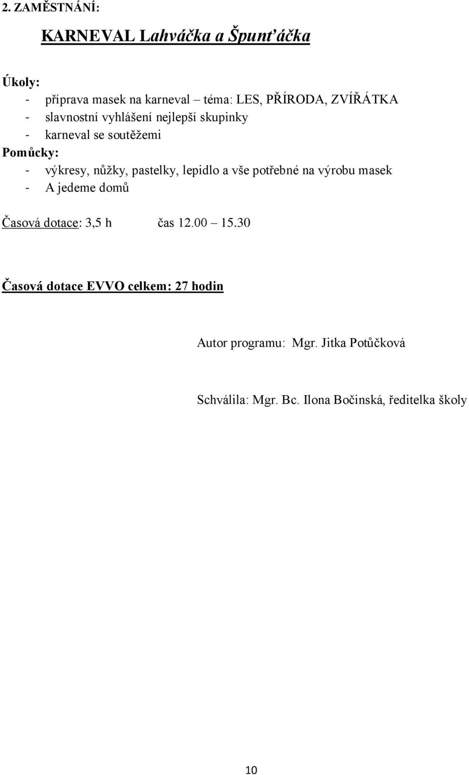 pastelky, lepidlo a vše potřebné na výrobu masek - A jedeme domů Časová dotace: 3,5 h čas 12.00 15.