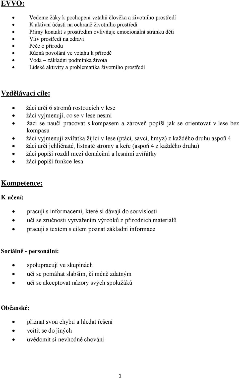 vyjmenují, co se v lese nesmí žáci se naučí pracovat s kompasem a zároveň popíší jak se orientovat v lese bez kompasu žáci vyjmenují zvířátka žijící v lese (ptáci, savci, hmyz) z každého druhu aspoň