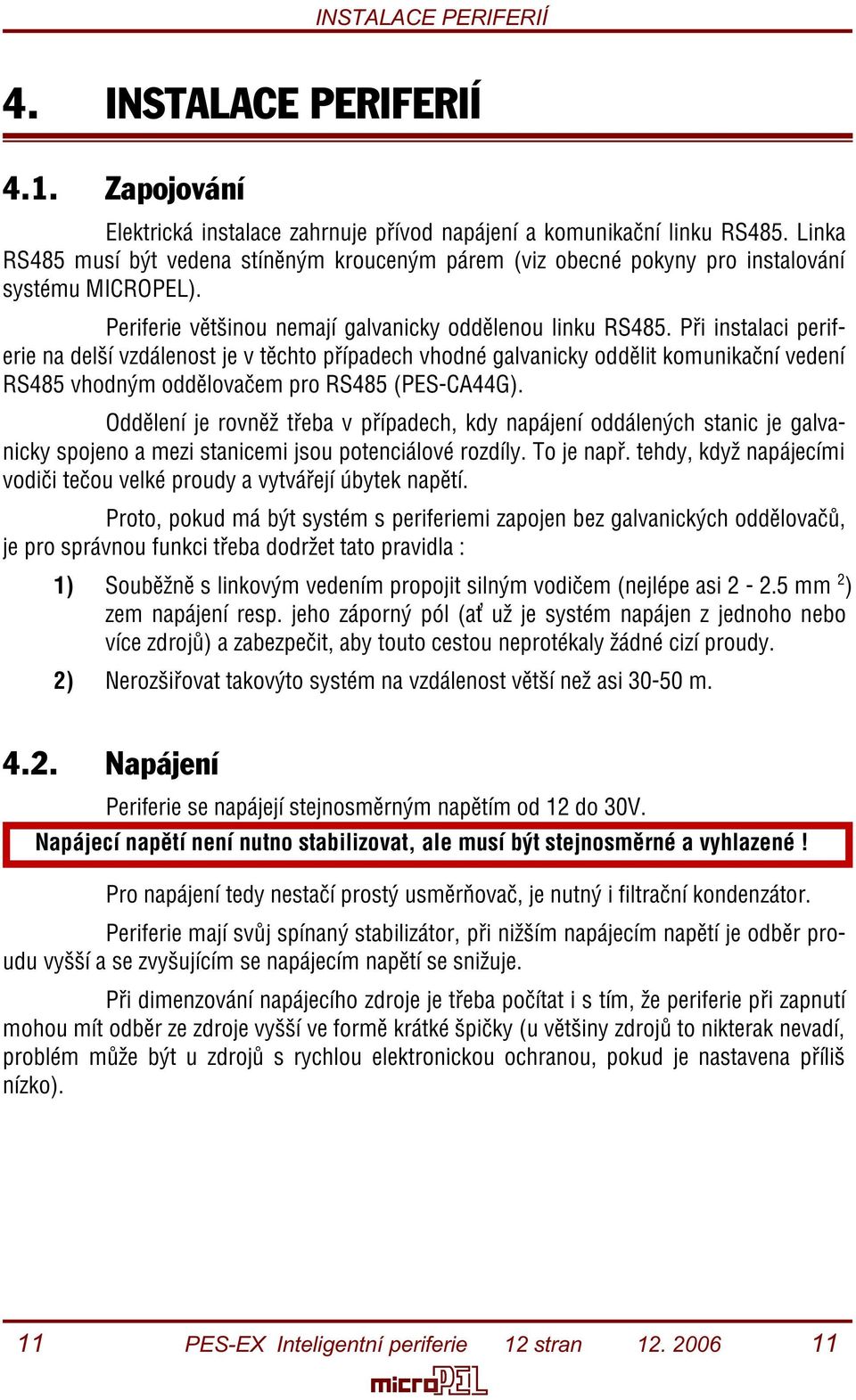 Pøi instalaci periferie na delší vzdálenost je v tìchto pøípadech vhodné galvanicky oddìlit komunikaèní vedení RS485 vhodným oddìlovaèem pro RS485 (PES-CA44G).