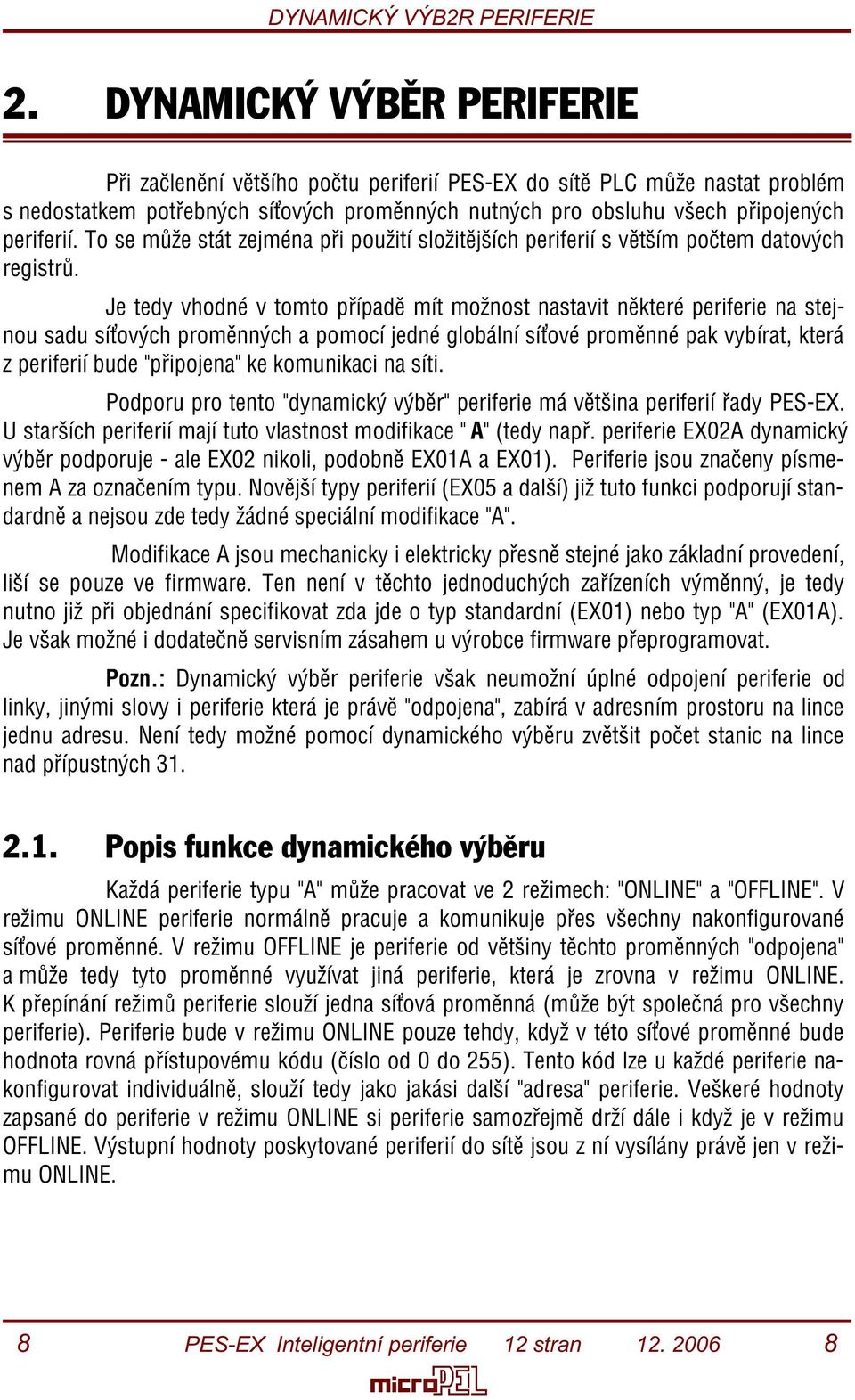 To se mùže stát zejména pøi použití složitìjších periferií s vìtším poètem datových registrù.