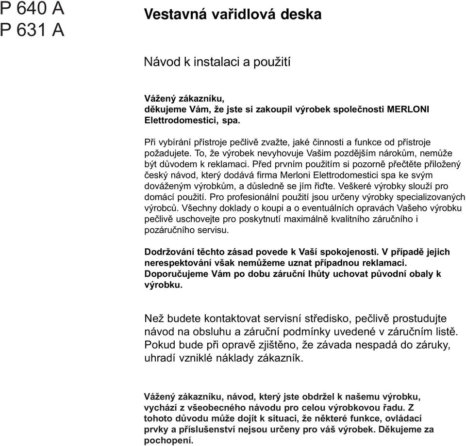 Pøed prvním použitím si pozornì pøeètìte pøiožený èeský návod, který dodává firma Meroni Eettrodomestici spa ke svým dováženým výrobkùm, a dùsednì se jím øiïte.