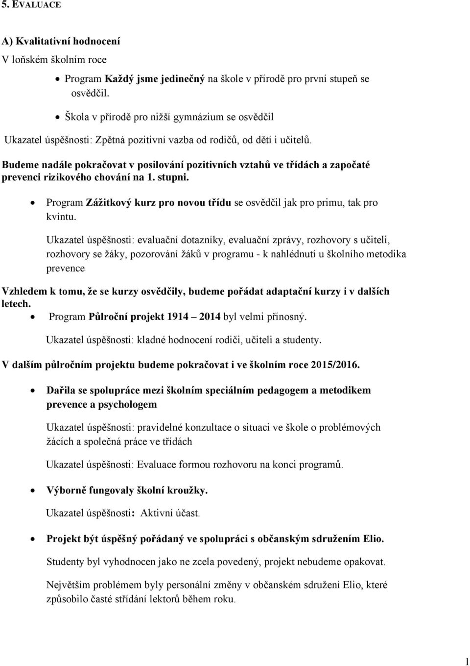 Budeme nadále pokračovat v posilování pozitivních vztahů ve třídách a započaté prevenci rizikového chování na 1. stupni.