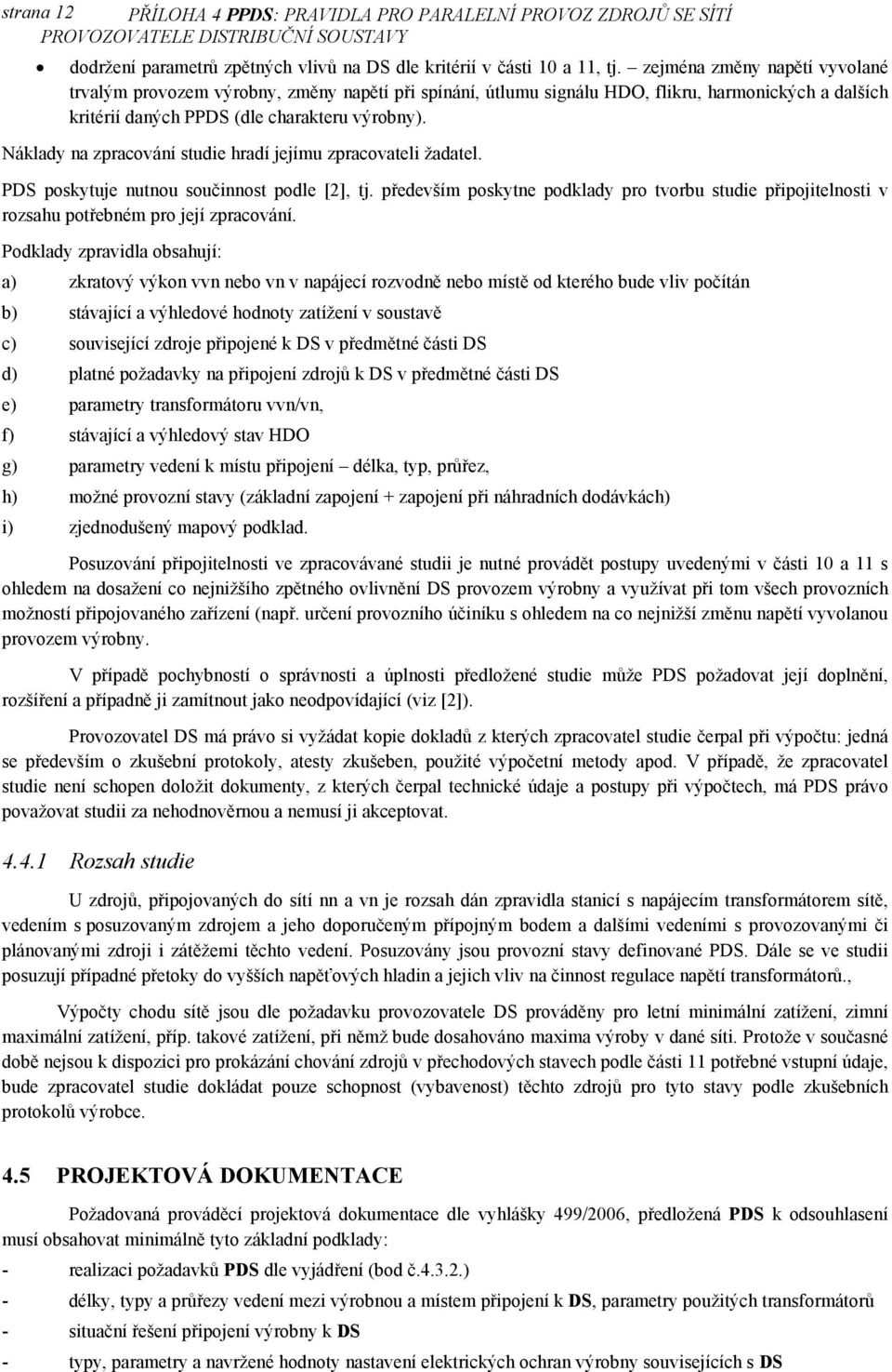 Náklady na zpracování studie hradí jejímu zpracovateli žadatel. PDS poskytuje nutnou součinnost podle [2], tj.