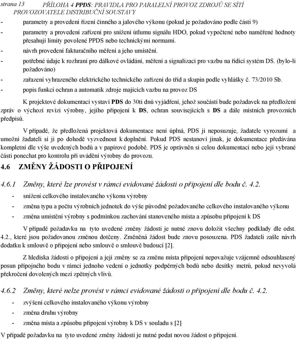 - potřebné údaje k rozhraní pro dálkové ovládání, měření a signalizaci pro vazbu na řídicí systém DS.
